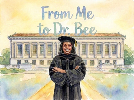From Me to Dr. Bee: A Black Girls Journey from Whimsy to a PhD